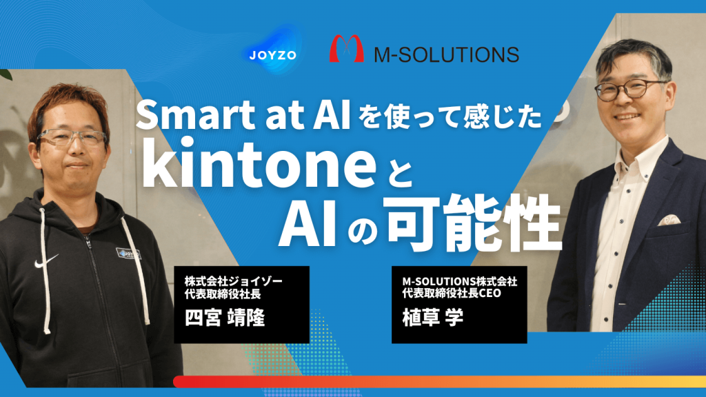 【お役立ち資料の追加】M-SOL x ジョイゾー代表対談  | Smart at AIを使って感じた kintoneとAIの可能性