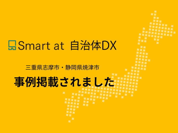 【Smart at 自治体DX】三重県志摩市・静岡県焼津市の事例が掲載されました。